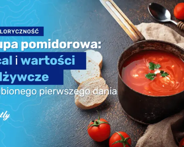 Zupa pomidorowa ile kalorii – jak uniknąć niezdrowych wyborów?